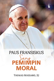 Paus Fransiskus Sang Pemimpin Moral: Ahli Etika, Pembeda (Discerner), Komunikator, dan Pembela Keadilan Sosial [Judul asli: Pope Francis as Moral Leader]