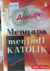 10 Alasan Mengapa Menjadi Katolik [Judul asli: 10 Good Reasons to be a Catholica]