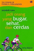 The Power of Physical Intelligence: Sepuluh Cara Jadi Orang yang Bugar, Sehat, dan Cerdas [Judul asli: 10 Ways to Tap into Your Physical Genius]