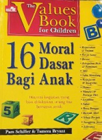 16 Nilai Moral Dasar bagi Anak: Disertai Kegiatan yang bisa Dilakukan Orang Tua Bersama Anak [Judul asli: Teaching 16 Basic Values to Young Children]