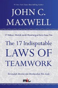 17 Hukum Mutlak untuk Membangun Kerjasama: Terimalah Mereka dan Berdayakan Tim Anda [Judul asli: The 17 Indisputable Laws of Teamwork]