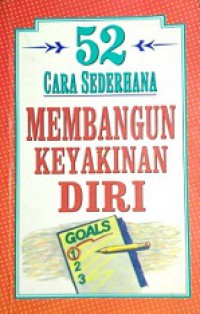 52 Cara Sederhana Membangun Keyakinan Diri [Judul asli: 52 Ways to Build Your Self-Esteem and Confidence]