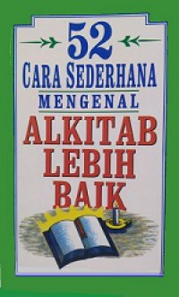 52 Cara Sederhana Mengenal Alkitab Lebih Baik [Judul asli: 52 Ways to Know Your Bible Better]