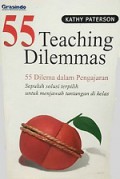 55 Dilema dalam Pengajaran: Sepuluh Solusi Terpilih untuk Menjawab Tantangan di Kelas [Judul asli: 55 Teaching Dilemmas]