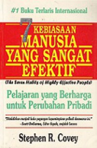 7 Kebiasaan Manusia yang Sangat Efektif : Pelajaran Berharga untuk Perubahan Pribadi [Judul asli: The 7 Habits of Highly Effective People]