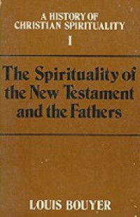 A History of Christian Spirituality (Vol.I): The Spirituality of the New Testament and the Fathers