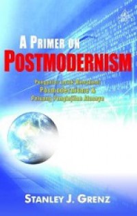 A Primer on Postmodernism: Pengantar untuk Memahami Posmodernisme dan Peluang Penginjilan Atasnya