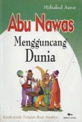 Abu Nawas Mengguncang Dunia: Kisah-kisah Teladan Buat Anakku