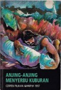 Anjing-Anjing Menyerbu Kuburan: Cerpen Pilihan Kompas 1997