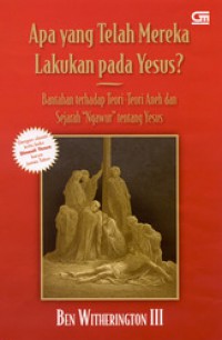 Apa yang Telah Mereka Lakukan pada Yesus? Bantahan terhadap Teori-Teori Aneh dan Sejarah Ngawur tentang Yesus [Judul asli: What Have They Done With Jesus?]