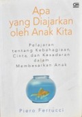 Apa Yang Diajarkan oleh Anak-anak Kita: Pelajaran Tentang Kebahagiaan, Cinta, dan Kesadaran dalam Membesarkan Anak [Judul asli: What Our Children Teach Us: Lessons in Joy, Love and Awareness]