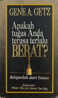 Apakah Tugas Anda Terasa Terlalu Berat? Belajarlah dari Yosua [Judul asli: When the Job Seems too Big]