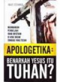 Apologetika. Benarkah Yesus itu Tuhan? Membangun Pembelaan Iman Kristiani di Atas Dasar Fondasi yang Teguh