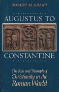 Augustus to Constantine: The Rise and Triumph of Christianity in the Roman World