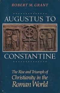 Augustus to Constantine: The Rise and Triumph of Christianity in the Roman World