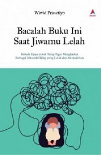 Bacalah Buku Ini Saat Jiwamu Lelah: Sebuah Upaya untuk Tetap Tegar Menghadapi Berbagai Masalah Hidup yang Lelah dan Menyakitkan