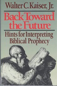 Back Toward the Future: Hints for Interpreting Biblical Prophecy