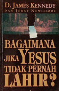 Bagaimana Jika Yesus Tidak Pernah Lahir? Dampak Positif Ajaran Kristiani dalam Sejarah [Judul asli: What if Jesus had Never Been Born?]