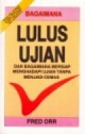 Bagaimana Lulus Ujian dan Bagaimana Bersiap Menghadapi Ujian Tanpa Menjadi Cemas [Judul asli: How To Pass Exams]