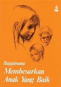 Bagaimana Membesarkan Anak Yang Baik [Judul asli: How to Bring Up a Good Child]