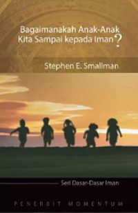 Bagaimanakah Anak-anak Kita Sampai kepada Iman? [Judul asli: How Our Children Come to Faith?]