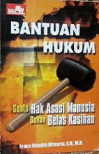 Bantuan Hukum: Suatu Hak Asasi Manusia Bukan Belas Kasihan