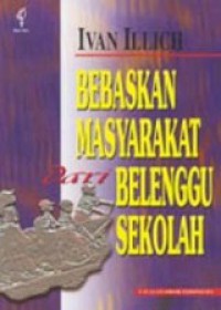 Bebaskan Masyarakat dari Belenggu Sekolah [Judul asli: Deschooling Society]