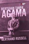 Bertuhan Tanpa Agama: Esai-esai Bertrand Russell tentang Agama, Filsafat dan Sains [Judul asli: Russel on Religion]