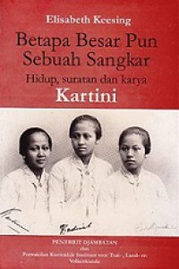 Betapa Besar Pun Sebuah Sangkar: Hidup, Suratan dan Karya Kartini [Judul asli: Hoe ruim een kooi ook is; leven en lot van Kartini en haar werk]