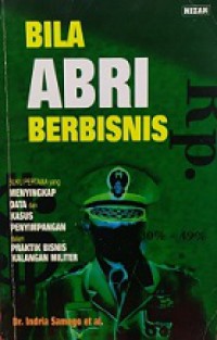 Bila ABRI Berbisnis: Buku Pertama yang Menyingkap Data dan Kasus Penyimpangan dalam Praktik Bisnis Kalangan Militer