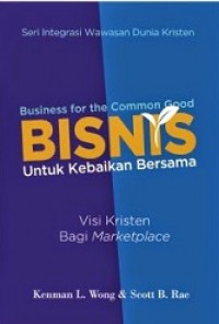 Bisnis untuk Kebaikan Bersama: Visi Kristen bagi Marketplace [Judul asli: Business for the Common Good]