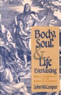 Body, Soul, and Life Everlasting: Biblical Anthropology and the Monism-Dualism Debate