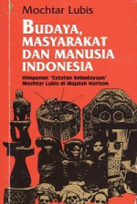 Budaya, Masyarakat dan Manusia Indonesia: Himpunan Catatan Kebudayaan Mochtar Lubis di Majalah Horison