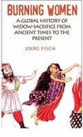 Burning Women: A Global History of Widow-Sacrifice from Ancient Times to the Present