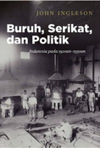 Buruh, Serikat, dan Politik: Indonesia pada 1920an-1930an [Judul asli: Workers, Unions and Politics]