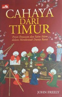 Cahaya dari Timur: Peran Ilmuwan dan Sains Islam dalam Membentuk Dunia Barat [Judul asli: Light From the East]