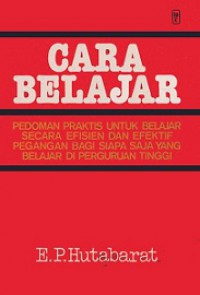 Cara Belajar: Pedoman Praktis untuk Belajar Secara Efisien dan Efektif Pegangan Bagi Siapa Saja yang Belajar di Perguruan Tinggi