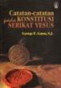 Catatan-Catatan pada Konstitusi Serikat Yesus [Judul asli: The Constitutions of the Society of Jesus]