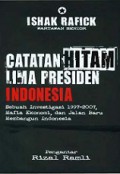 Catatan Hitam Lima Presiden Indonesia: Sebuah Investigasi 1997-2007, Mafia Ekonomi, dan Jalan Baru Membangun Indonesia