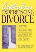 Catholics Experiencing Divorce: Grieving, Healing, and Learning to Live Again