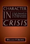 Character in Crisis: A Fresh Approach to the Wisdom Literature of the Old Testament