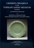 Chinese Ceramics in the Topkapi Saray Museum Istambul (Vol.I): Historical Introductions Yuan and Ming Dynasty Celadon Wares