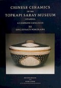 Chinese Ceramics in the Topkapi Saray Museum Istanbul (Vol.III): Qing Dynasty Porcelains.