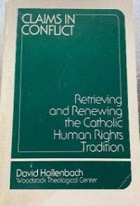 Claims in Conflict: Retrieving and Renewing the Catholic Human Rights Tradition