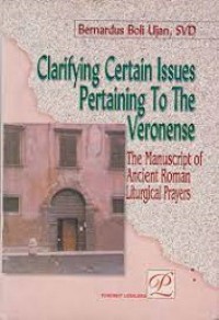 Clarifying Certain Issues Pertaining to the Veronense: The Manuscript of Ancient Roman Liturgical Prayers