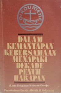 Dalam Kemantapan Kebersamaan Menapaki Dekade Penuh Harapan (Lima Dokumen Keesaan Gereja)