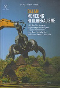Dalam Moncong Neoliberalisme: Kritik Kenabian terhadap Penyelewengan Pembangunan dengan Sistem Ekonomi Pasar Bebas Tanpa Kendali Era Otonomi Daerah di Indonesia