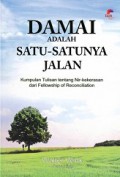 Damai adalah Satu-Satunya Jalan: Kumpulan Tulisan tentang Nir-kekerasan dari Fellowship of Reconcilliation [Judul asli: Peace's the Way]