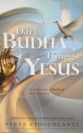 Dari Budha Hingga Yesus: Sebuah Pandangan Orang dalam tentang Ajaran Budha dan Kekristenan [Judul asli: From Buddha to Jesus]