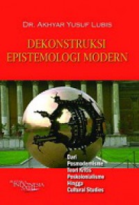 Dekonstruksi Epistemologi Modern: dari Posmodernisme, Teori Kritis, Poskolonialisme Hingga Cultural Studies